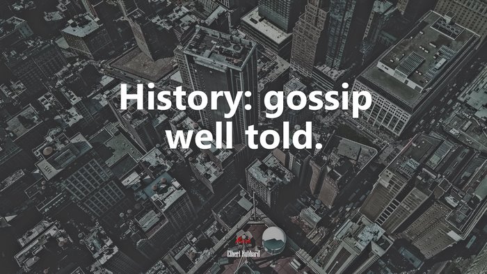 History: gossip well told. | Elbert Hubbard quote