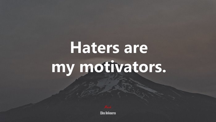 Haters are my motivators. | Ellen DeGeneres quote