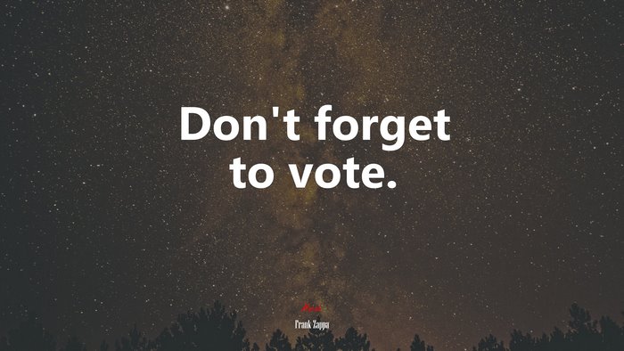 Don’t forget to vote. | Frank Zappa quote
