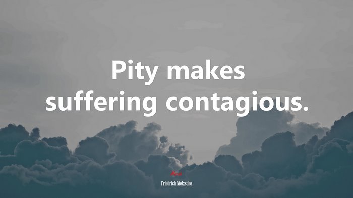 Pity makes suffering contagious. | Friedrich Nietzsche quote