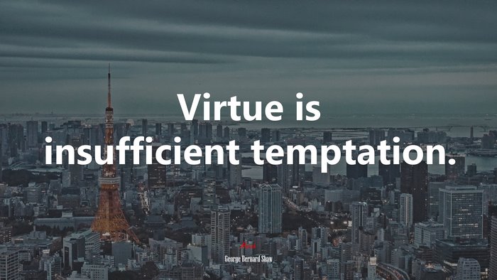 Virtue is insufficient temptation. | George Bernard Shaw quote