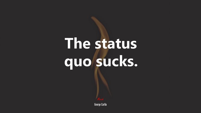 The status quo sucks. | George Carlin quote