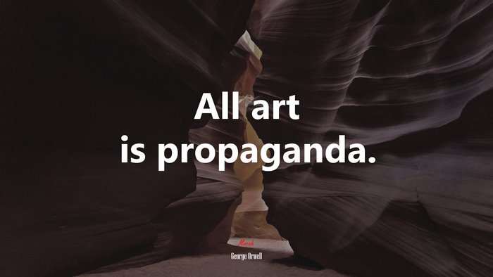 All art is propaganda. | George Orwell quote