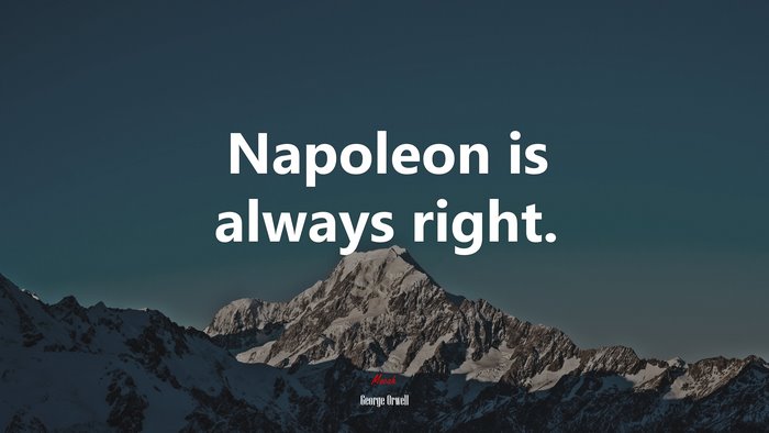 Napoleon is always right. | George Orwell quote