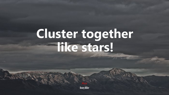 Cluster together like stars! | Henry Miller quote