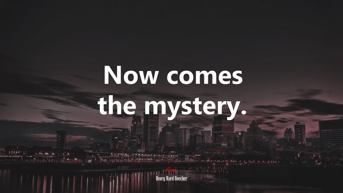 Now comes the mystery. | Henry Ward Beecher quote