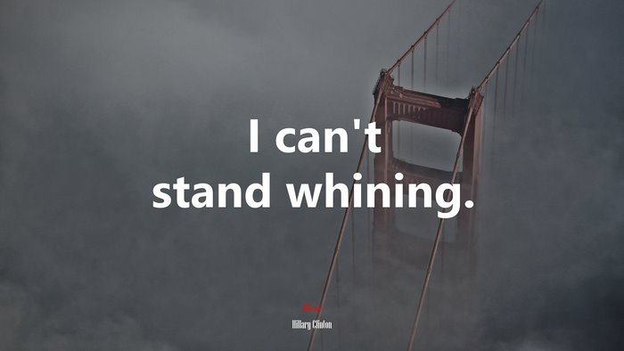 I can’t stand whining. | Hillary Clinton quote