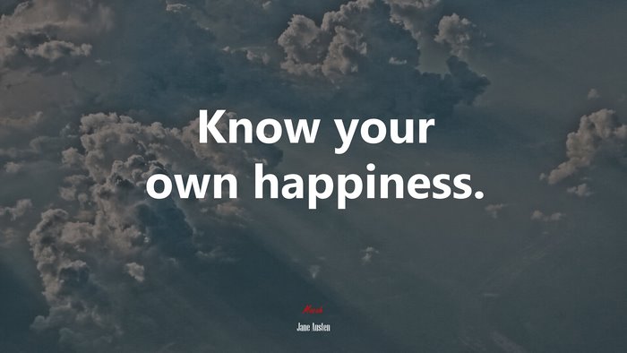Know your own happiness. | Jane Austen quote