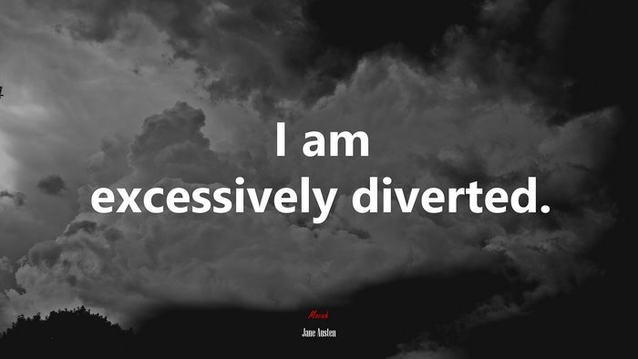 I am excessively diverted. | Jane Austen quote