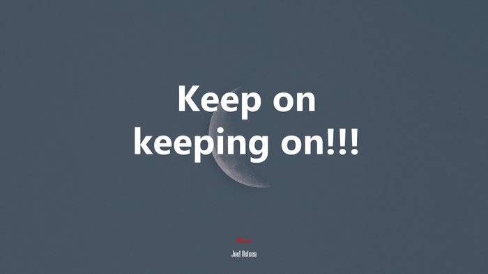 Keep on keeping on!!! | Joel Osteen quote