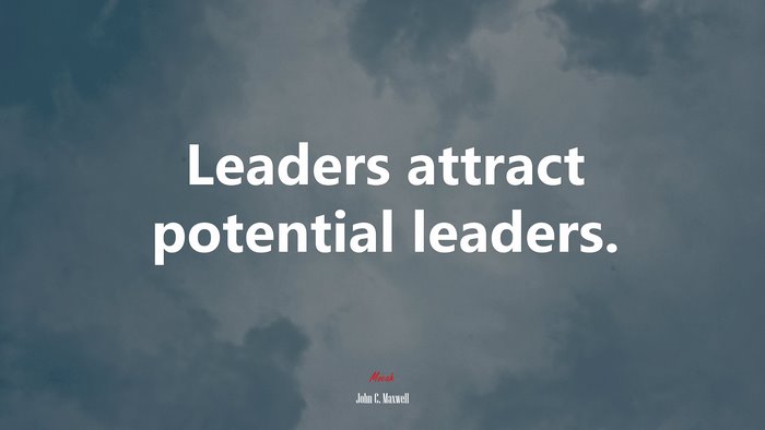 Leaders attract potential leaders. | John C. Maxwell quote