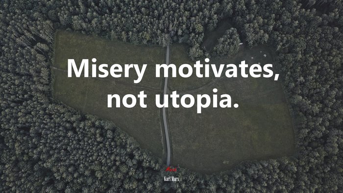 Misery motivates, not utopia. | Karl Marx quote