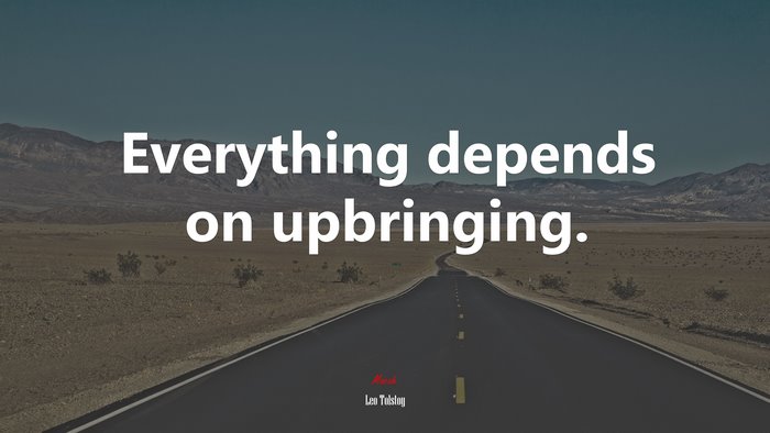 Everything depends on upbringing. | Leo Tolstoy quote