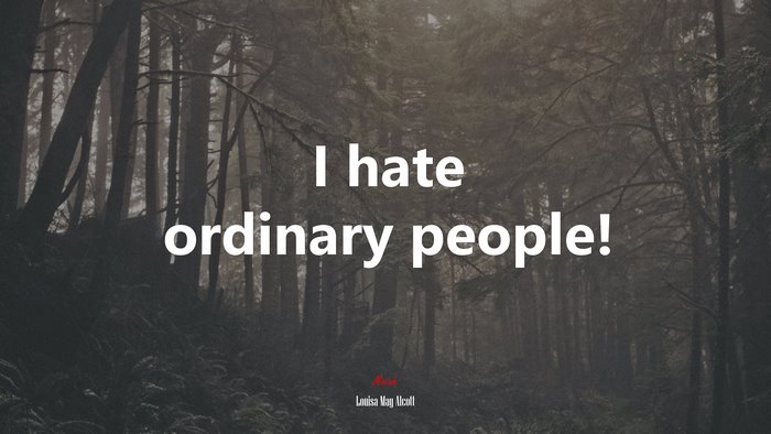 I hate ordinary people! | Louisa May Alcott quote