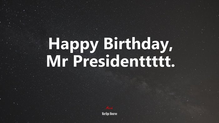 Happy Birthday, Mr Presidenttttt. | Marilyn Monroe quote