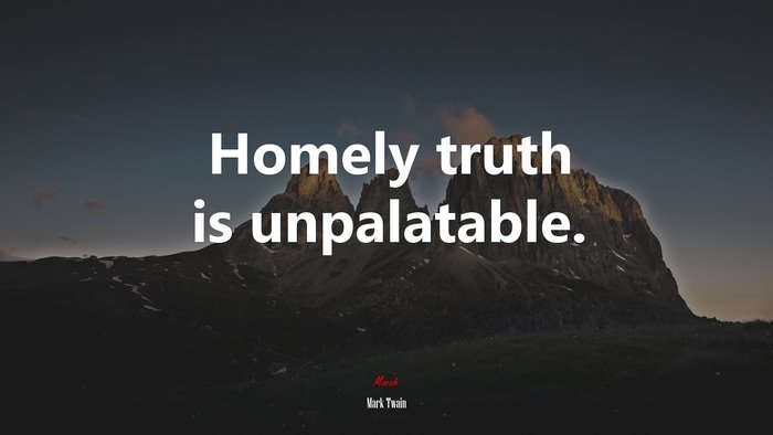 Homely truth is unpalatable. | Mark Twain quote