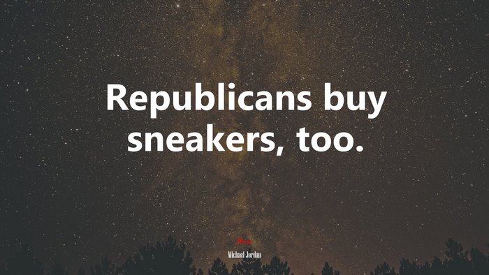 Republicans buy sneakers, too. | Michael Jordan quote