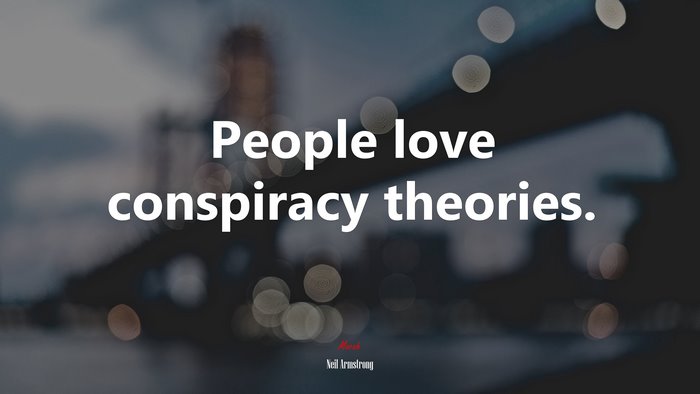 People love conspiracy theories. | Neil Armstrong quote