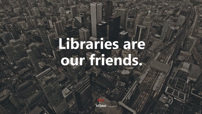Libraries are our friends. | Neil Gaiman quote