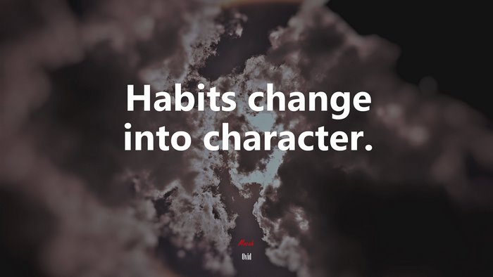 Habits change into character. | Ovid quote