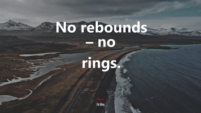 No rebounds – no rings. | Pat Riley quote