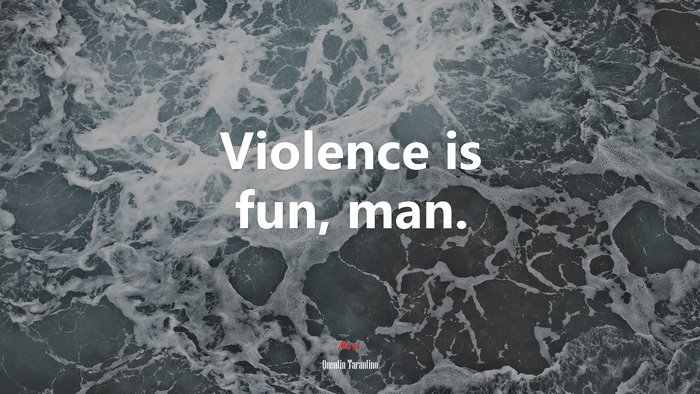 Violence is fun, man. | Quentin Tarantino quote