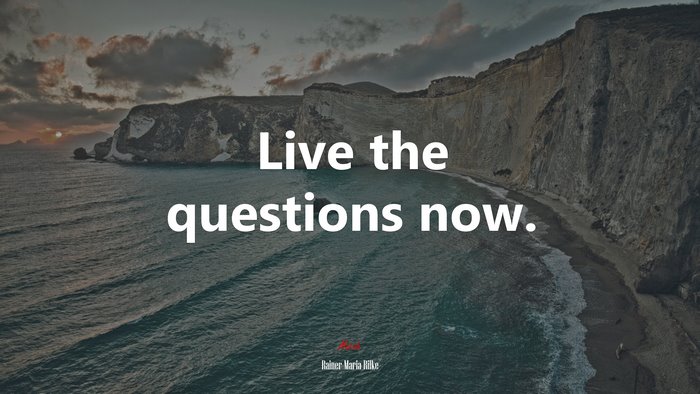 Live the questions now. | Rainer Maria Rilke quote