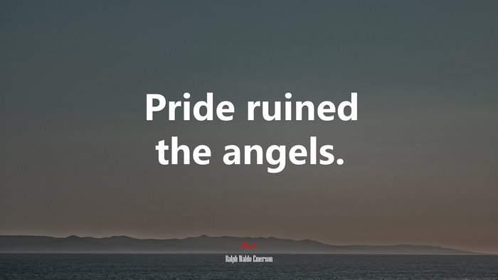 Pride ruined the angels. | Ralph Waldo Emerson quote