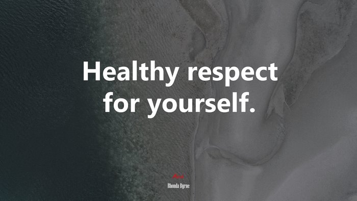 Healthy respect for yourself. | Rhonda Byrne quote