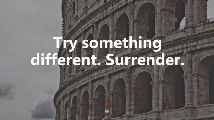 Try something different. Surrender. | Rumi quote
