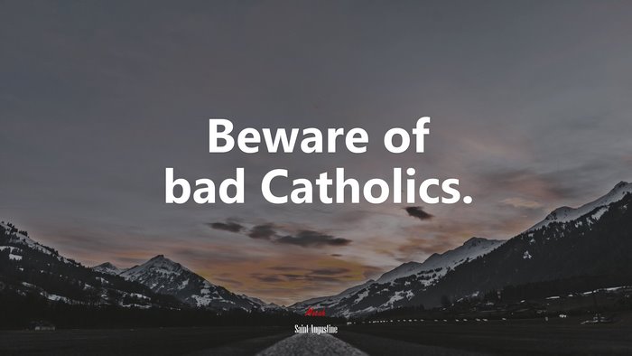 Beware of bad Catholics. | Saint Augustine quote