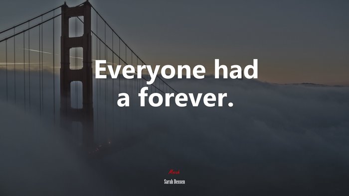 Everyone had a forever. | Sarah Dessen quote
