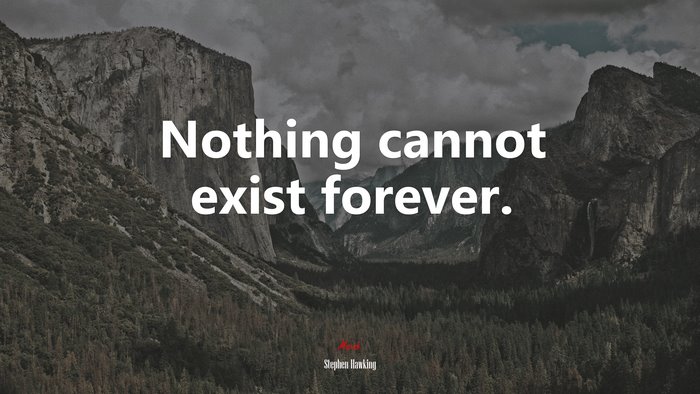 Nothing cannot exist forever. | Stephen Hawking quote