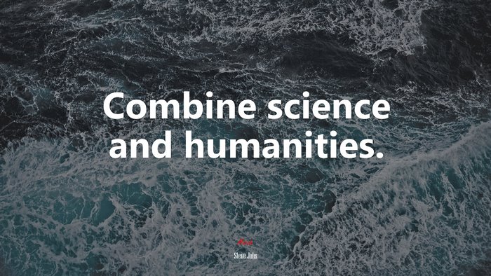 Combine science and humanities. | Steve Jobs quote