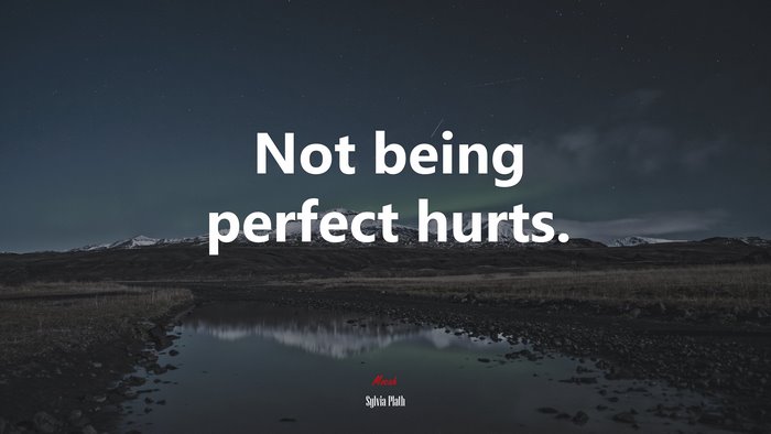 Not being perfect hurts. | Sylvia Plath quote