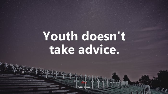 Youth doesn’t take advice. | Thomas A. Edison quote