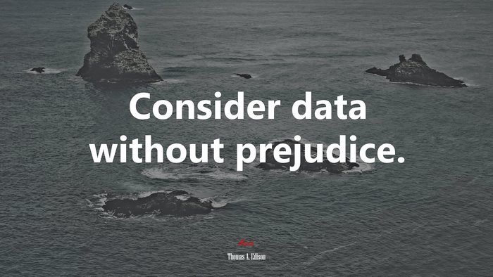Consider data without prejudice. | Thomas A. Edison quote