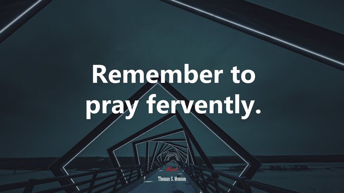 Remember to pray fervently. | Thomas S. Monson quote