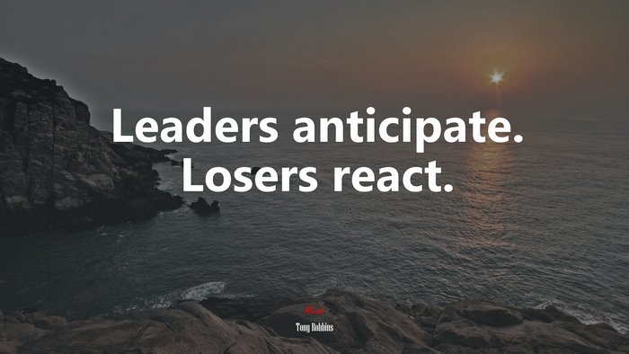 Leaders anticipate. Losers react. | Tony Robbins quote