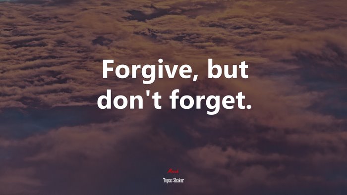 Forgive, but don’t forget. | Tupac Shakur quote