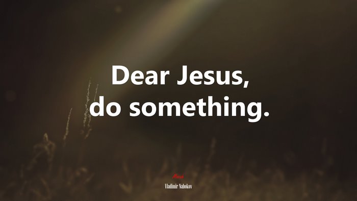 Dear Jesus, do something. | Vladimir Nabokov quote