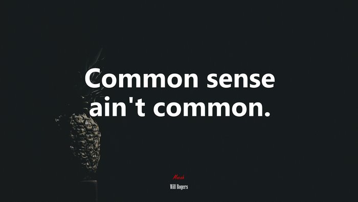 Common sense ain’t common. | Will Rogers quote
