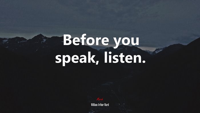 Before you speak, listen. | William Arthur Ward quote