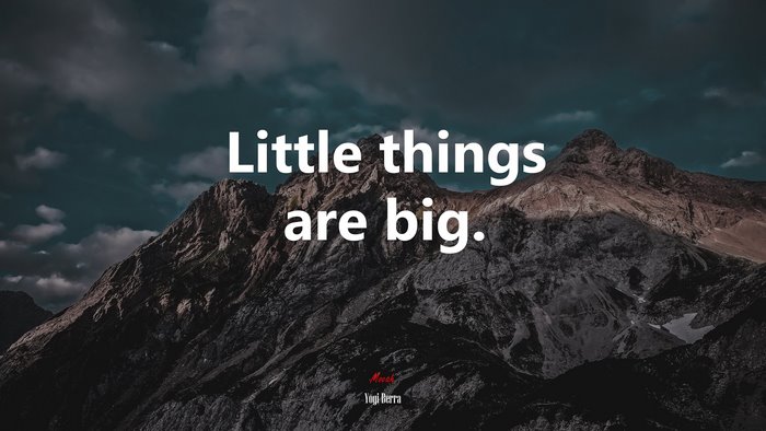Little things are big. | Yogi Berra quote