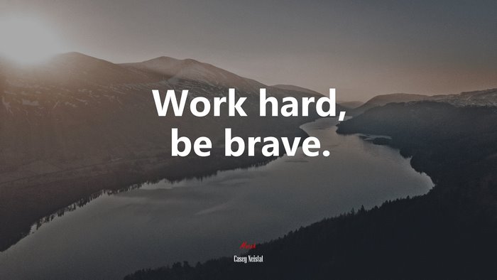 Work hard, be brave. | Casey Neistat quote