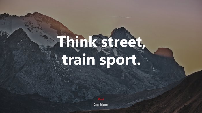 Think street, train sport. | Conor McGregor quote