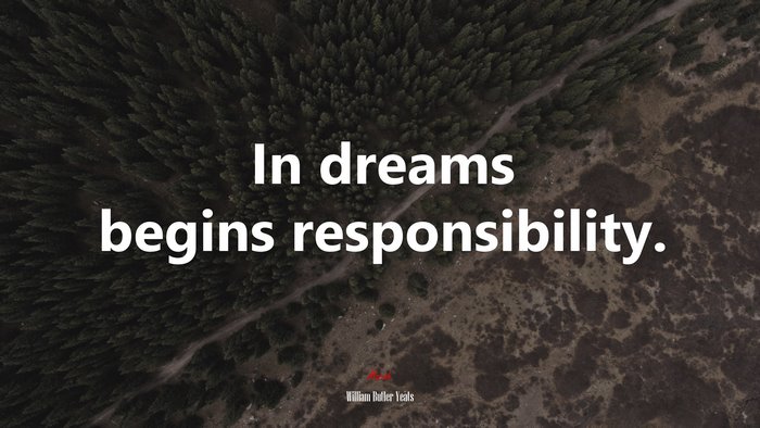 In dreams begins responsibility. | William Butler Yeats quote