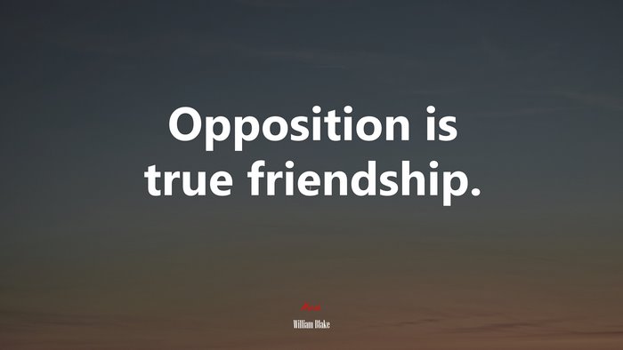 Opposition is true friendship. | William Blake quote