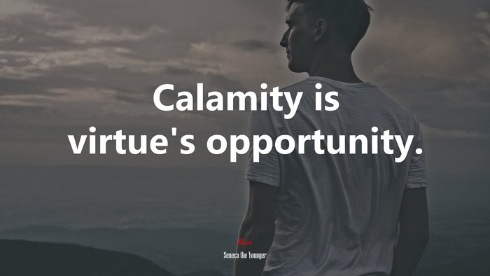 Calamity is virtue’s opportunity. | Seneca the Younger quote
