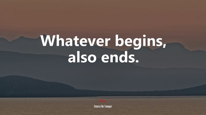 Whatever begins, also ends. | Seneca the Younger quote